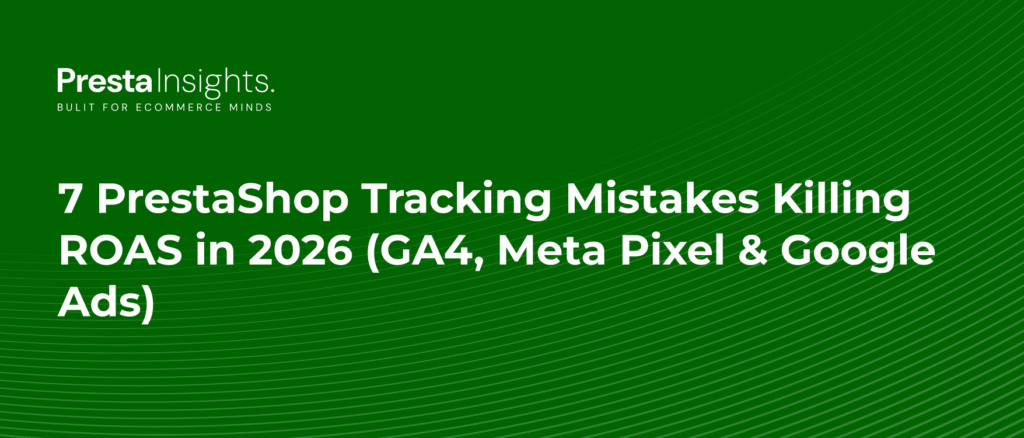 7 PrestaShop Tracking Mistakes Killing ROAS in 2026